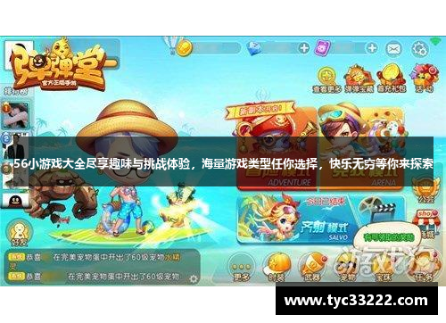 56小游戏大全尽享趣味与挑战体验,海量游戏类型任你选择,快乐无穷等你来探索 56小游戏大全尽享趣味与挑战体验,海量游戏类型任你选择,快乐无穷等你来探索
